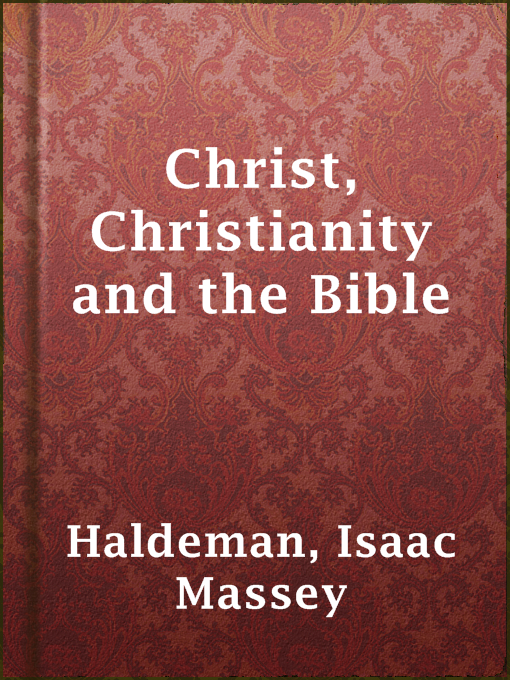 Title details for Christ, Christianity and the Bible by Isaac Massey Haldeman - Wait list